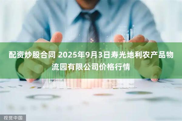 配资炒股合同 2025年9月3日寿光地利农产品物流园有限公司价格行情