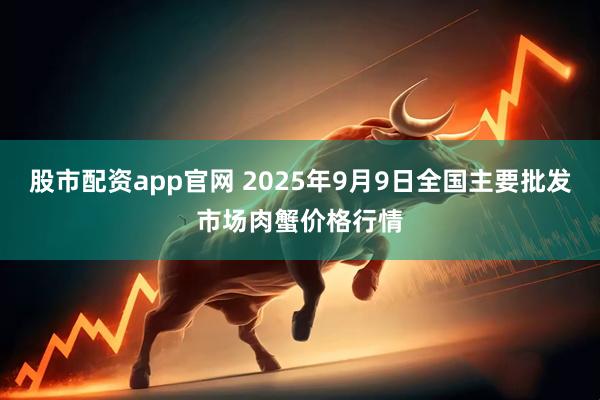 股市配资app官网 2025年9月9日全国主要批发市场肉蟹价格行情